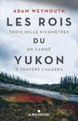 Les rois du Yukon ; trois mille kilomètres en canoë à travers l'Alaska