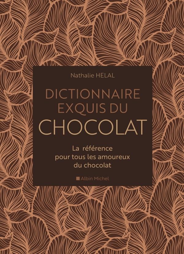 Dictionnaire exquis du chocolat ; la référence pour tous les amoureux du chocolat