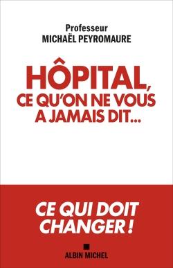 Hôpital, ce qu'on ne vous a jamais dit... ; ce qui doit changer !