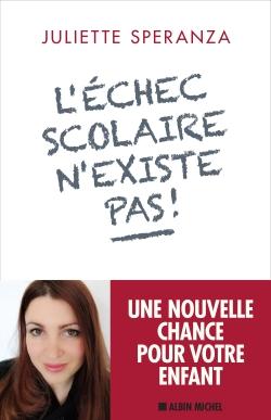 L'échec scolaire n'existe pas ! ; une nouvelle chance pour votre enfant