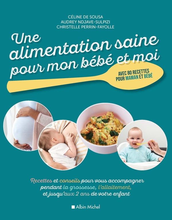 Une alimentation saine pour mon bébé et moi ; recettes et conseils pour vous accompagner pendant la grossesse, l'allaitement, et jusqu'aux 2 ans de votre enfant