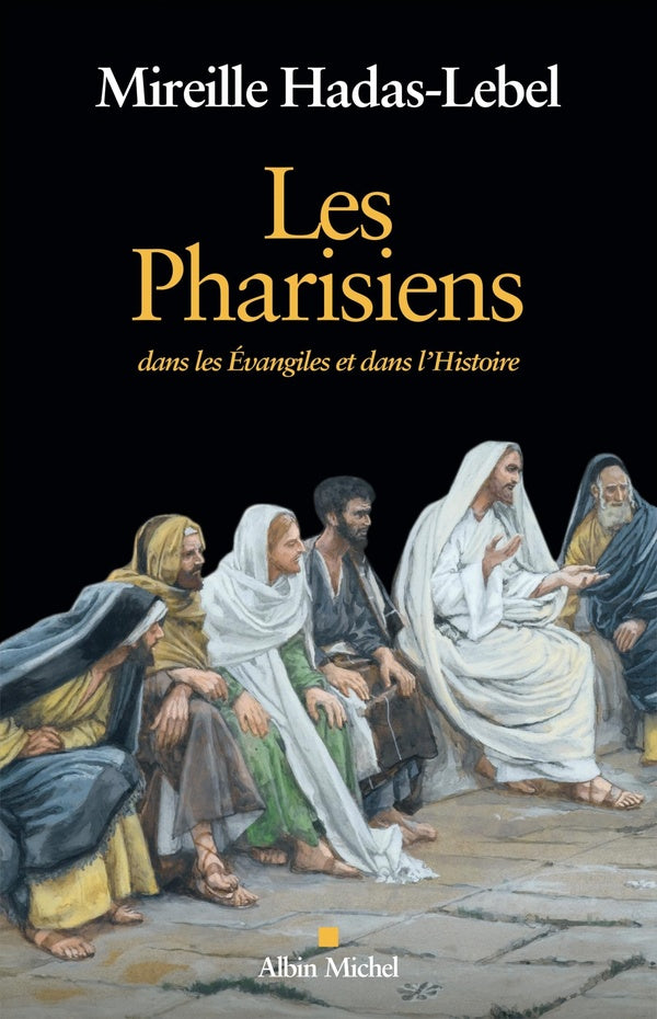 Les Pharisiens ; dans les Evangiles et dans l'Histoire