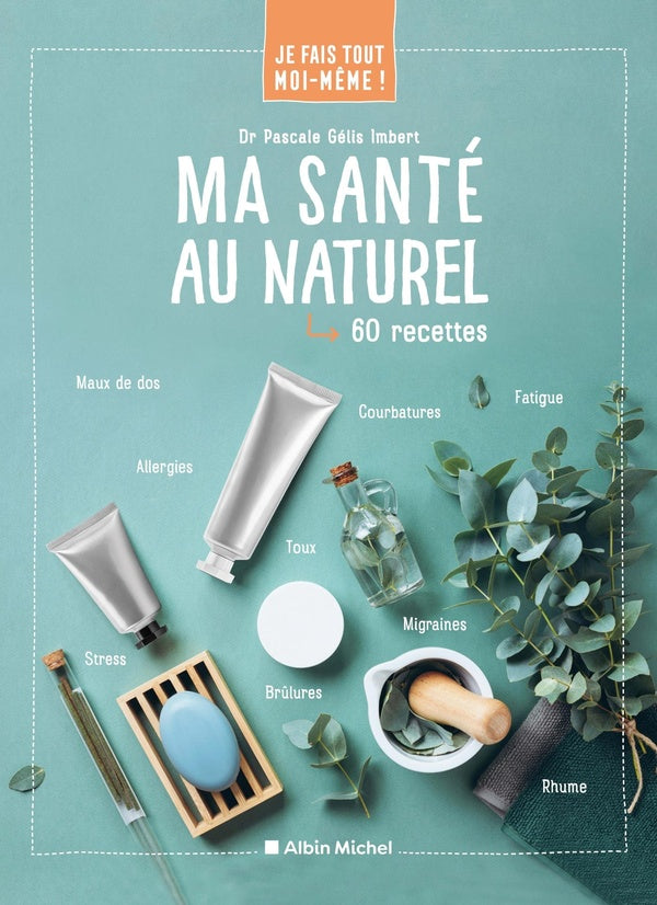 Je fais tout moi-même ! : ma santé au naturel ; 60 recettes