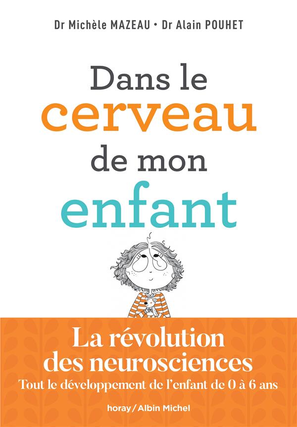 Dans le cerveau de mon enfant : la révolution des neurosciences ; tout le développement de l'enfant de 0 à 6 ans