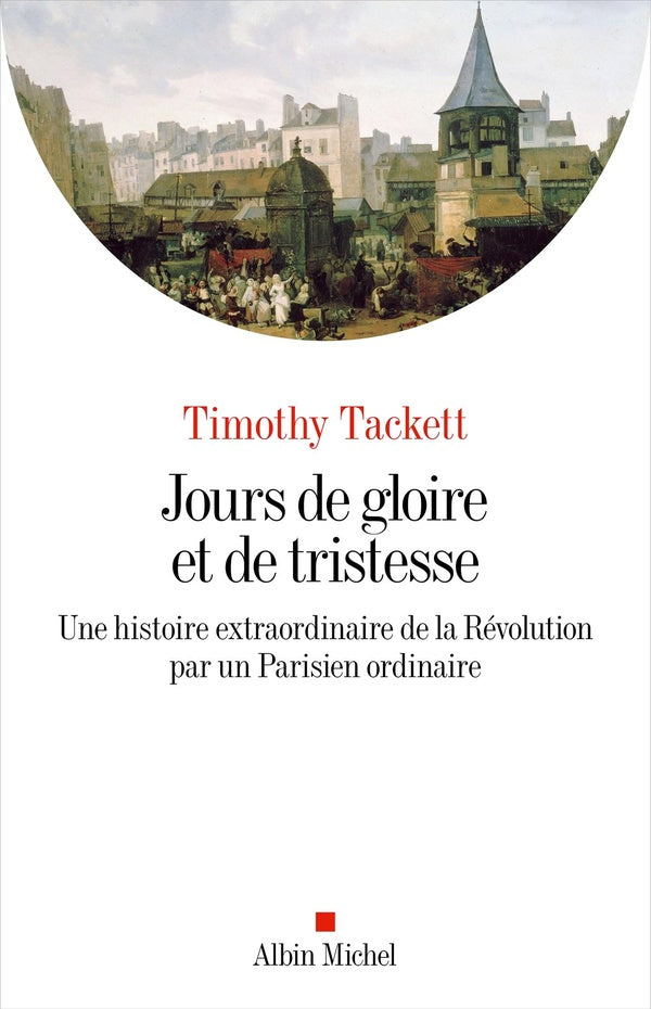 Jours de gloire et de tristesse : Une histoire extraordinaire de la Révolution par un Parisien ordinaire