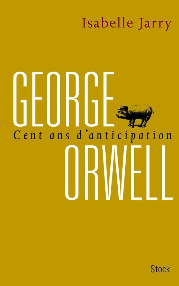 George Orwell ; 100 ans d'anticipation