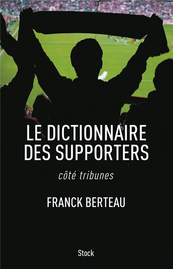 Le dictionnaire des supporters ; côté tribunes