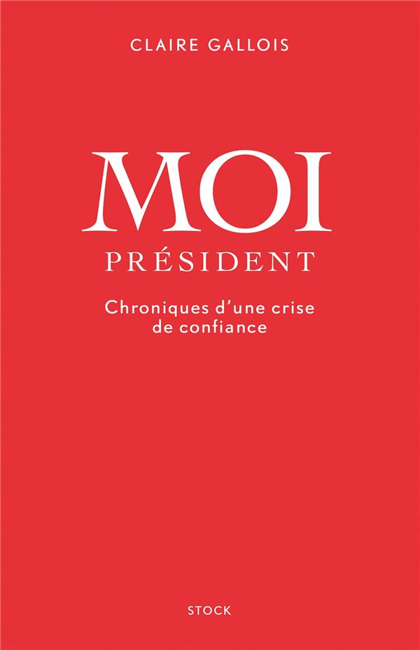 Moi président ; chroniques d’une crise de confiance