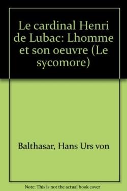 Le cardinal henri de lubac - l'homme et son oeuvre
