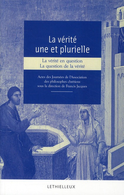 La vérité une et plurielle ; la vérité en question, la question de la vérité
