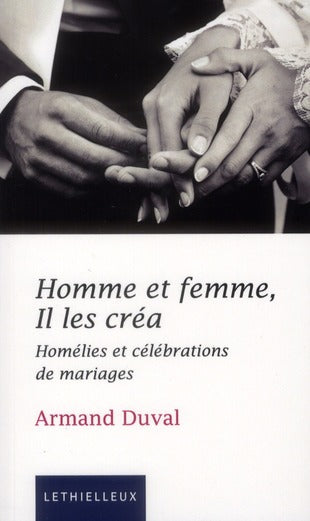 Homme et femme , il les créa ; homélies et célébrations de mariages