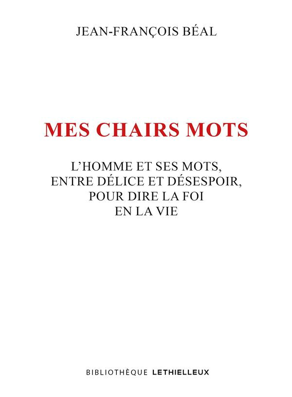 Mes chairs mots : L'homme et ses mots, entre délice et désespoir, pour dire la foi en la vie