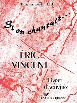 Si on chantait ; chansons d'eric vincent ; livret