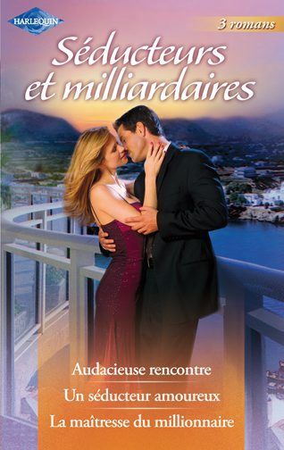 Séducteurs et milliardaires : audacieuse rencontre ; un séducteur amoureux ; la maîtresse d'un millionnaire