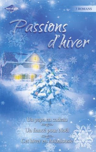 Passions d'hiver ; pack thématique ; un papa en cadeau ; un fiancé pour Noël ; cet hiver en Andalousie