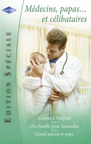 Médecins, papas... et célibataires ; surprise à l'hôpital ; une famille pour Samantha ; grand patron et papa