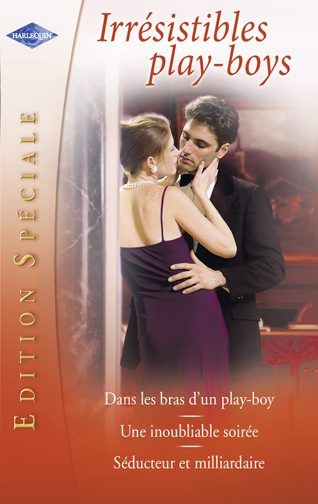Irrésistibles play-boys ; dans les bras d'un play-boy ; une inoubliable soirée ; séducteur et milliardaire