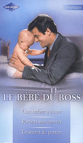 Le bébé du boss ; un enfant à aimer ; parents sur contrat ; le secret du patron