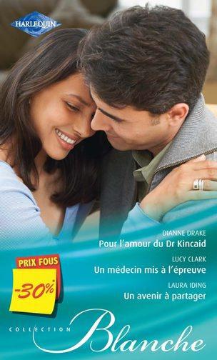 Pour l'amour du Dr Kincaid ; un médecin mis à l'épreuve ; un avenir à partager
