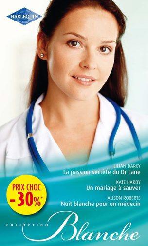 La passion secrète du Dr Lane ; un mariage à sauver ; nuit blanche pour un médecin
