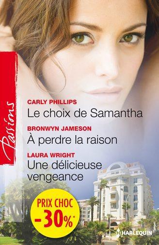Le choix de Samantha ; à perdre la raison ; une délicieuse vengeance