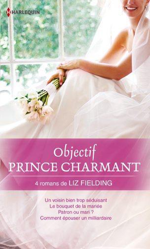 Objectif prince charmant ; un voisin bien trop séduisant ; le bouquet de la mariée ; patron ou mari ? comment épouser un milliardaire