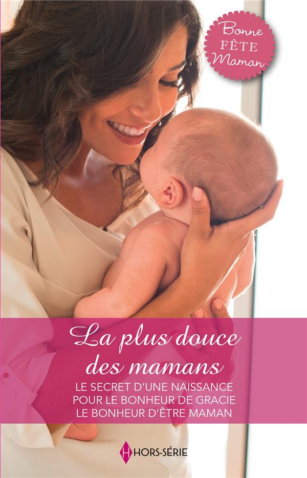 La plus douce des mamans ; le secret d'une naissance, pour le bonheur de Gracie, le bonheur d'être maman