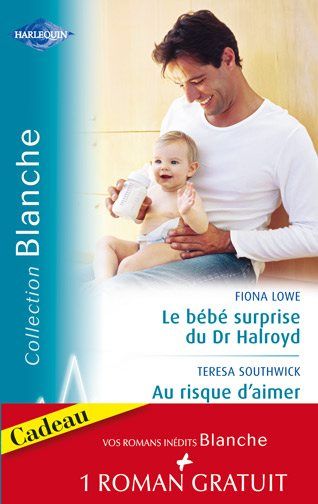 Le bébé surprise du Dr Halroyd ; au risque d'aimer ; une séduisante proposition