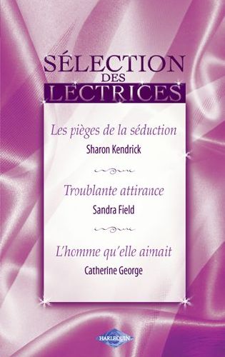 Les pièges de la séduction ; troublante attirance ; l'homme qu'elle aimait