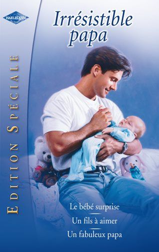 Le bébé surprise ; un fils à aimer ; un fabuleux papa