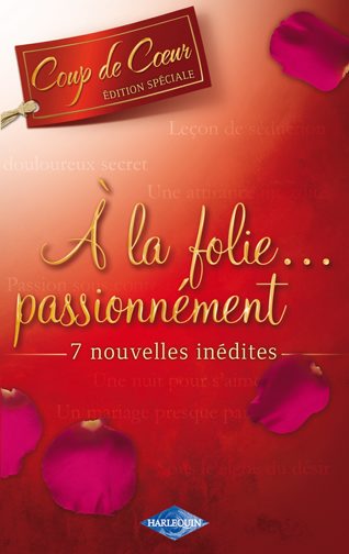 à la folie...passionnément : 7 nouvelles inédites