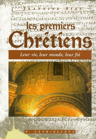 Les premiers chrétiens ; leur vie, leur monde, leur foi