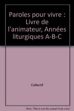 Paroles pour vivre ; années A, B, C ; livre de l'animateur