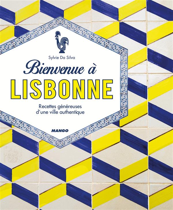 Bienvenue à Lisbonne ; recettes généreuses d'une ville authentique