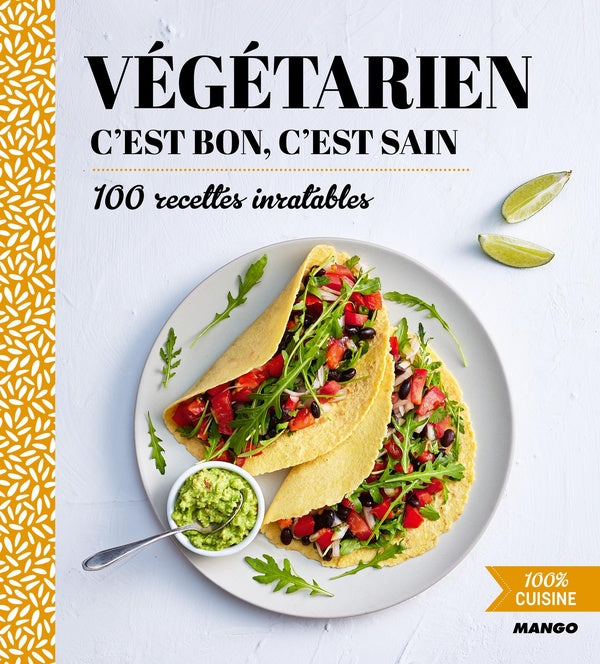 Végétarien ; c'est bon, c'est sain ; 100 recettes inratables