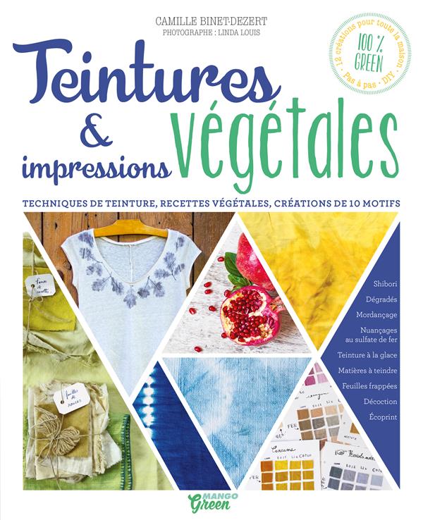 Teintures & impressions végétales ; techniques de teinture, recettes végétales, créations de 10 motifs