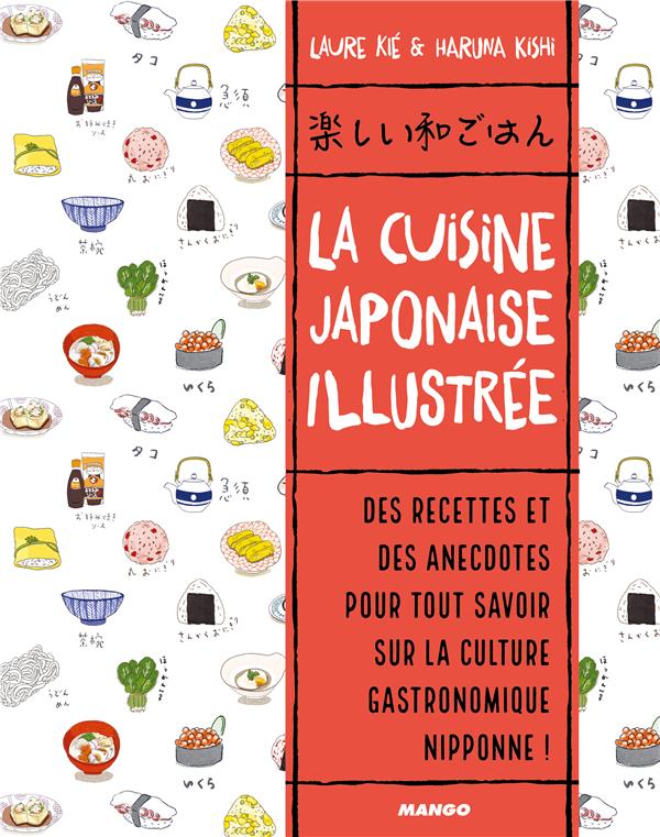 La cuisine japonaise illustrée ; des recettes et des anecdotes pour tout savoir sur la culture gastronomique nipponne !