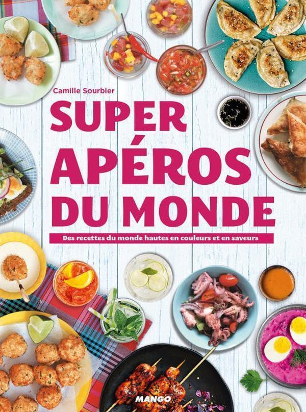 Super apéros du monde ; des recettes hautes en couleurs et en saveurs