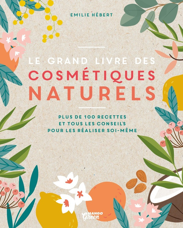 Le grand livre des cosmétiques naturels ; plus de 100 recettes et tous les conseils