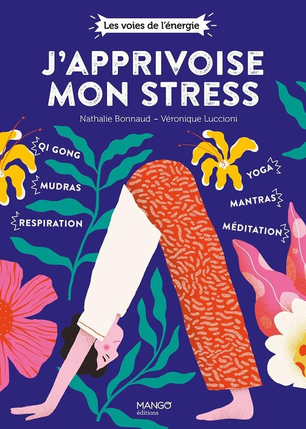 J'apprivoise mon stress ; avec le chi gong, les chakras, les mudras, la relaxation, la méditation...