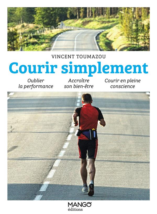 Courir simplement : oublier la performance, accroitre son bien-être, courir en pleine conscience