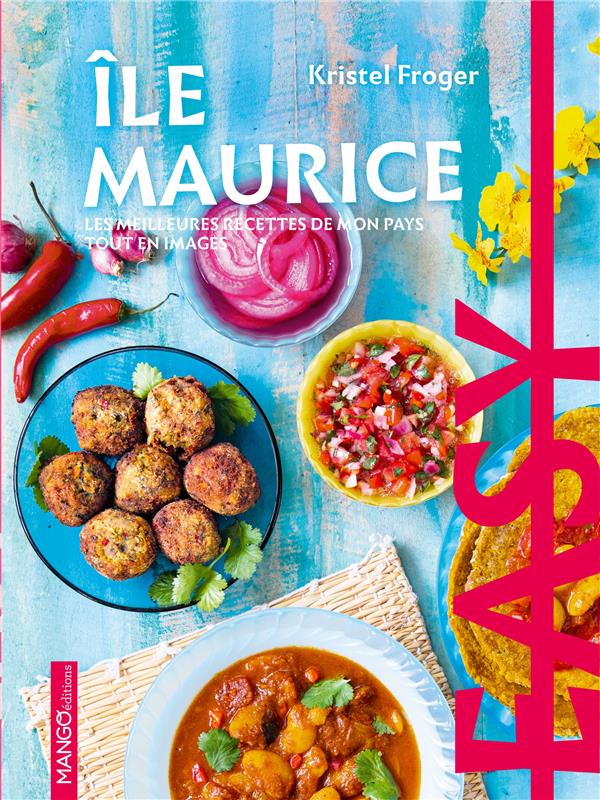 Easy île Maurice : les meilleures recettes de mon pays tout en images