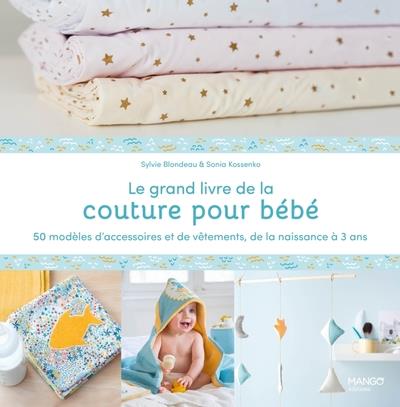 Le grand livre de la couture pour bébé : 50 modèles d'accessoires et de vêtements de la naissance à 3 ans