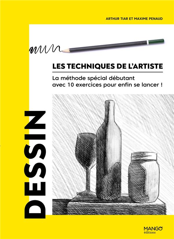 Les techniques de l'artiste : Dessin : La méthode spécial débutant avec 10 exercices pour enfin se lancer !