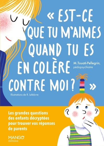 « Est-ce que tu m'aimes quand tu es en colère contre moi ? » Les grandes questions des enfants décryptés pour trouver vos réponses de parents