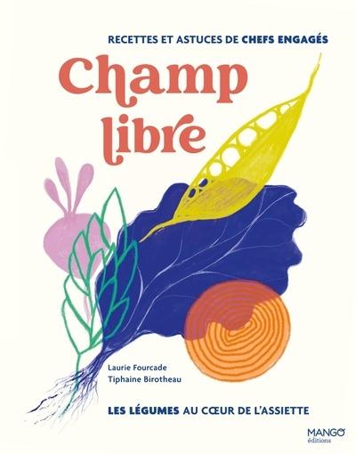 Champ libre, les légumes au coeur de l'assiette : Recettes et astuces de chefs engagés