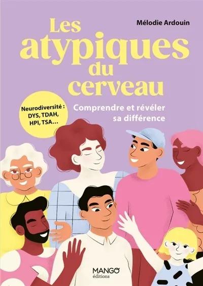 Les atypiques du cerveau : Comprendre et révéler sa différence : Neurodiversité : DYS, TDAH, HPI, TSA...