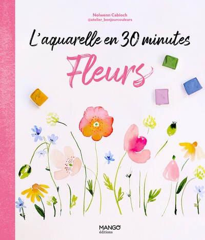 L'aquarelle en 30 minutes : fleurs