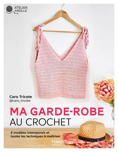 Ma garde-robe au crochet : 8 modèles intemporels et toutes les techniques à maîtriser