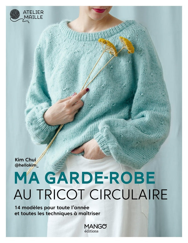Ma garde-robe au tricot circulaire : 14 modèles pour toute l'année et toutes les techniques à maîtriser